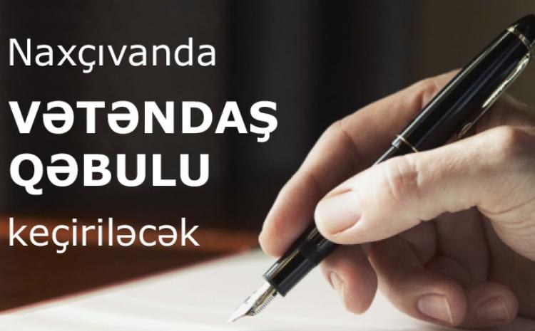 Xidmət rəisi Naxçıvanda vətəndaşları qəbul edəcək 