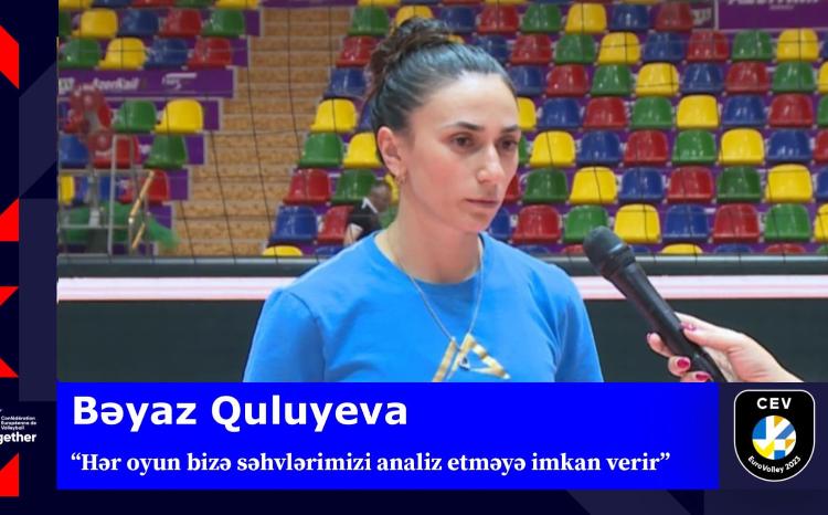 Bəyaz Quluyeva: "Hər oyun bizə səhvlərimizi analiz etməyə imkan verir" 