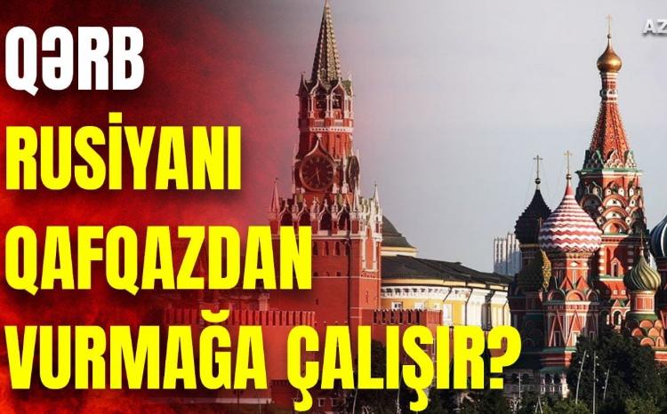 Qərb Rusiyanı vurmaq üçün "Qafqaz layihəsi"ni işə salır? - Xain planın DETALLARI - VİDEO