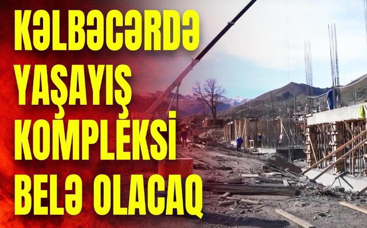 Dağlar üzərində unikal şəhər: Kəlbəcərdə yeni binalar inşa edilir