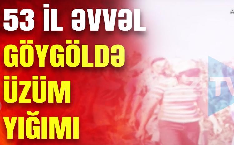 53 il əvvəl Göygöl rayonunda "Məhsul bayramı" - "Qızıl Fond"dan nadir görüntülər - VİDEO