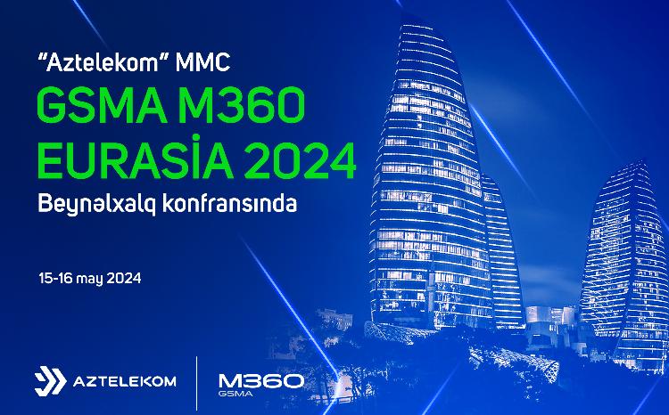 “Aztelekom” MMC “GSMA M360 Eurasia 2024” beynəlxalq konfransında iştirak edəcək 
