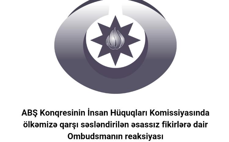 ABŞ Konqresinin İnsan Hüquqları Komissiyasında ölkəmizə qarşı səsləndirilən əsassız fikirlərə dair Ombudsmanın reaksiyası 