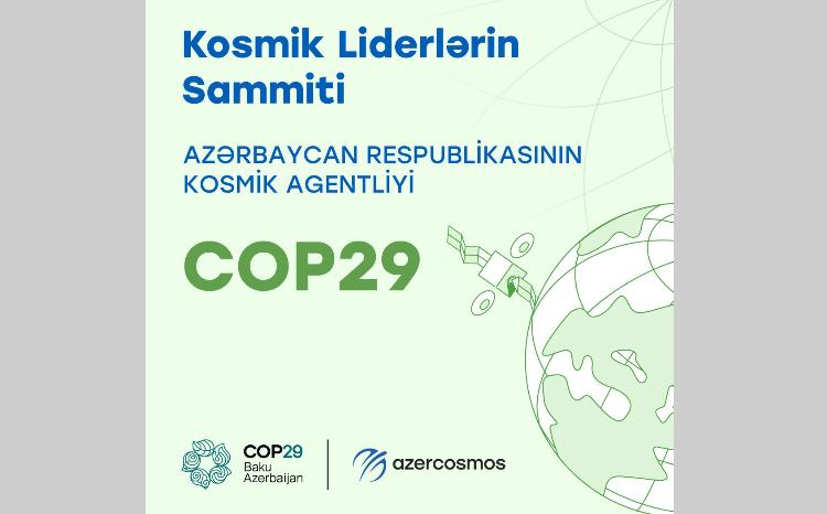 COP29 tədbiri çərçivəsində Azərkosmos “İqlim dəyişikliyi ilə mübarizədə kosmik çağırışlar: Kosmik Liderlərin Sammiti”ni keçirəcək 