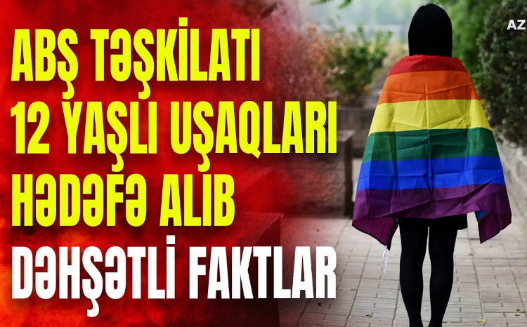 ABŞ təşkilatı 12 yaşlı uşaqları hədəfə alıb - DƏHŞƏTLİ FAKTLAR - VİDEO