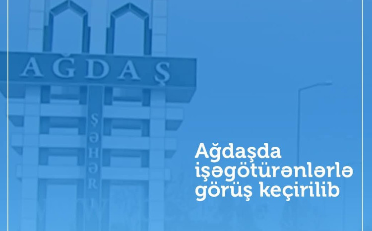 Ağdaşda işəgötürənlərlə görüş keçirilib 