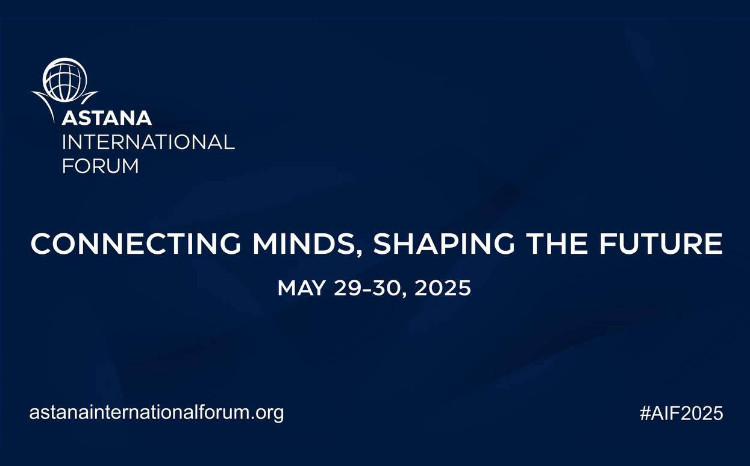 Международный Форум Астана 2025: «Connecting Minds, Shaping the Future» 