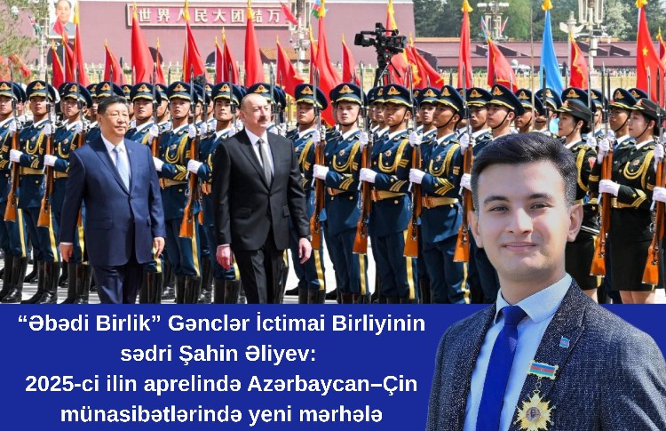 2025-ci ilin aprelində Azərbaycan–Çin münasibətlərində yeni mərhələ Şahin Əliyev