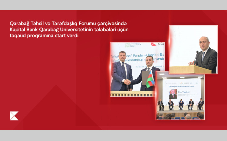 “Qarabağ Təhsil və Tərəfdaşlıq Forumu” çərçivəsində Kapital Bank Qarabağ Universitetinin tələbələri üçün təqaüd proqramına start verdi 