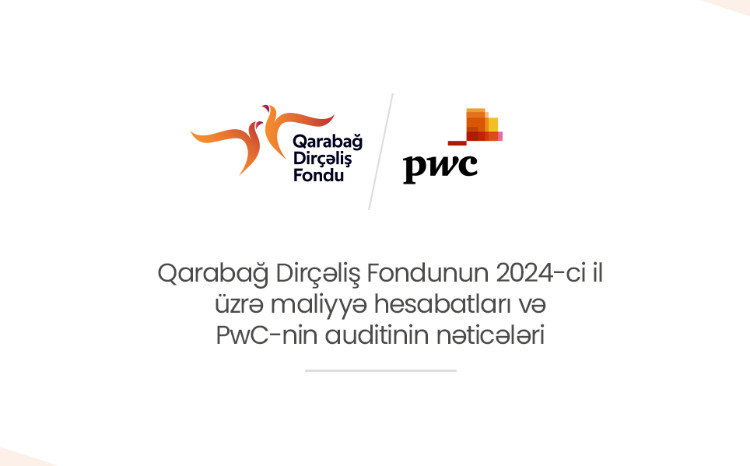 Финансовая отчетность Фонда Возрождения Карабаха за 2024 год успешно прошла аудит, проведённый компанией «PwC Азербайджан» 