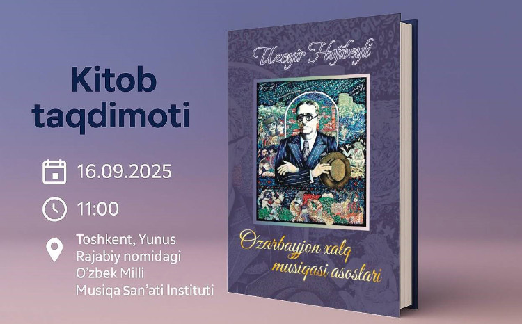 Бессмертное наследие Узеира Гаджибейли: презентация книги «Основы азербайджанской народной музыки» в Узбекистане 