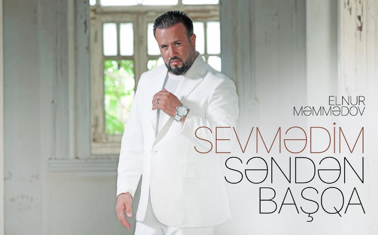 Elnur “Sevmədim səndən başqa”nı təqdim etdi - VİDEO