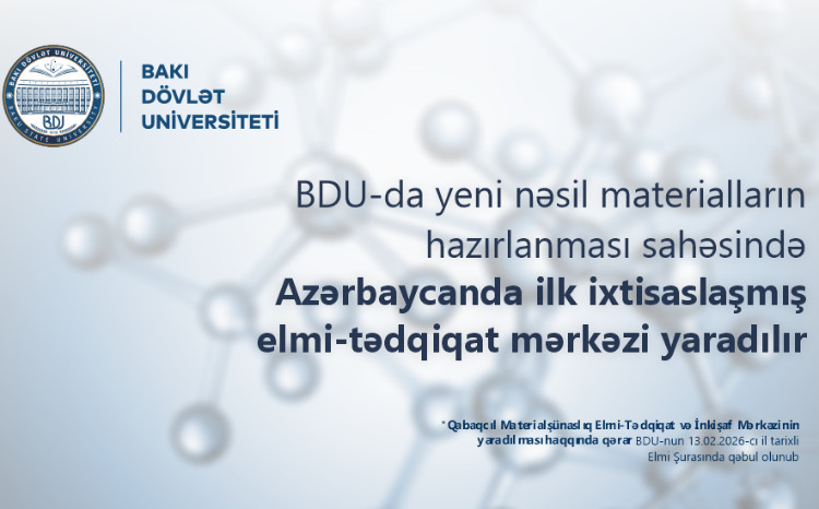 BDU-da yeni nəsil materialların hazırlanması sahəsində Azərbaycanda ilk ixtisaslaşmış elmi-tədqiqat mərkəzi yaradılır 