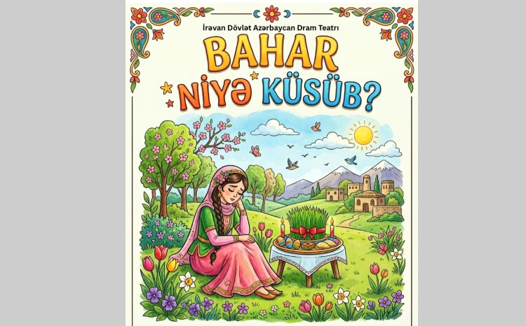 “Bahar niyə küsüb?” – İrəvan Dövlət Azərbaycan Dram Teatrında bayram tamaşası nümayiş olunacaq 
