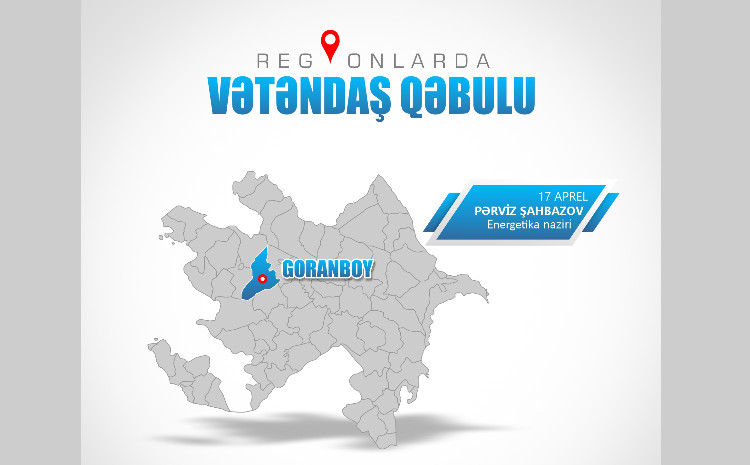 Energetika naziri Goranboyda vətəndaşları qəbul edəcək 