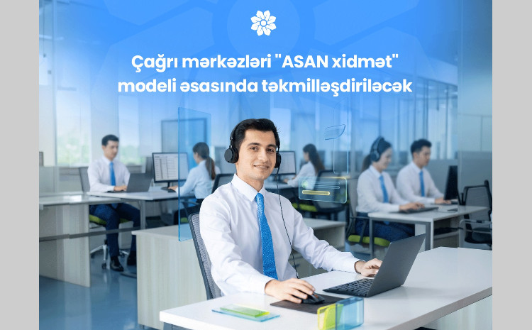 Çağrı mərkəzləri "ASAN xidmət" modeli əsasında təkmilləşdiriləcək 