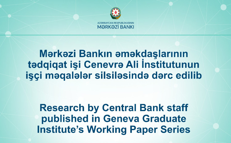 Mərkəzi Bankın əməkdaşlarının tədqiqat işi Cenevrə Ali İnstitutunun işçi məqalələr silsiləsində dərc edilib 