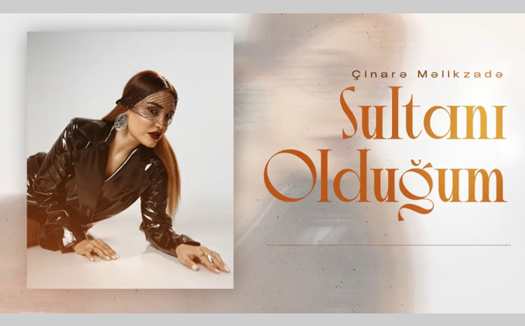 Çinarə Məlikzadədən yeni mahnı: “Sultanı olduğum” təqdim olundu - VİDEO