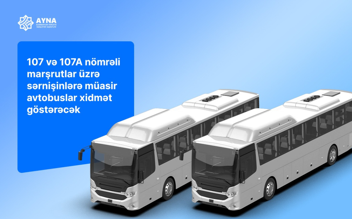 107 və 107A nömrəli marşrutlar üzrə sərnişinlərə müasir avtobuslar xidmət göstərəcək 