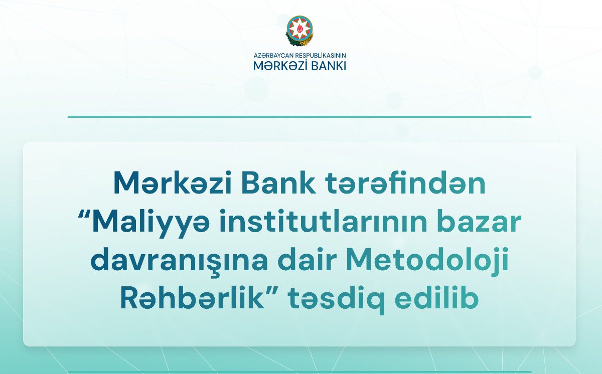 Mərkəzi Bank tərəfindən “Maliyyə institutlarının bazar davranışına dair Metodoloji Rəhbərlik” təsdiq edilib 
